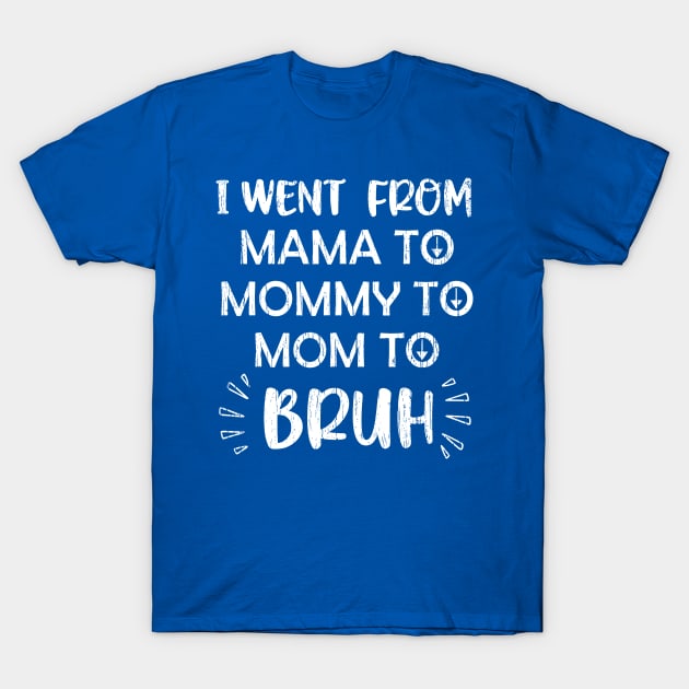 I Went From Mama To Mommy To Mom To Bruh T-Shirt by Throbpeg